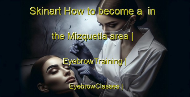 Skinart How to become a  in the Mizquetla area | EyebrowTraining | EyebrowClasses | SkinartTraining-Mexico